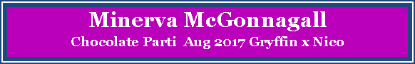 Text Box: Minerva McGonnagall Chocolate Parti  Aug 2017 Gryffin x Nico